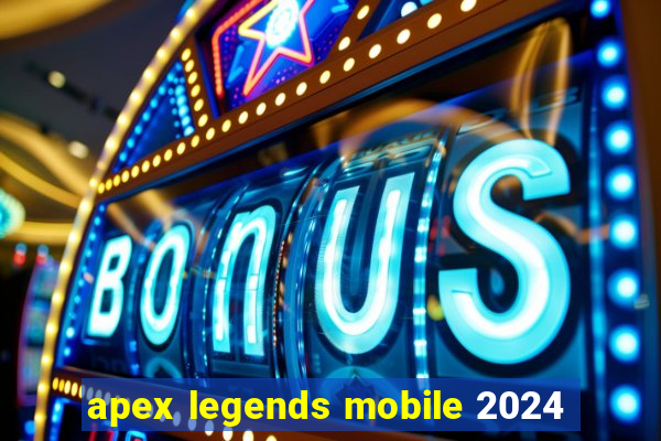 apex legends mobile 2024